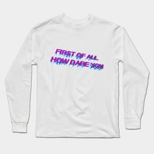 First Of All How Dare You Meme Design Long Sleeve T-Shirt